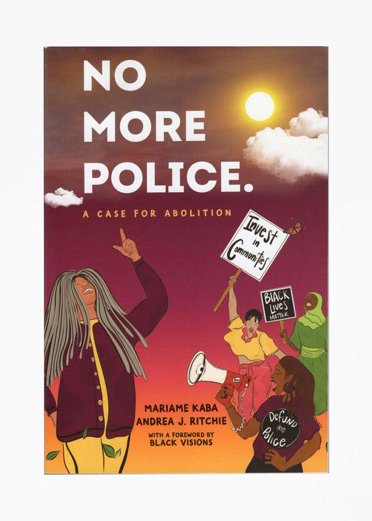 Mariame Kaba & Andrea J. Ritchie - No More Police: A Case for Abolition