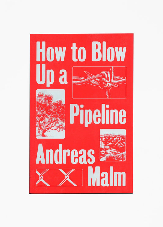Andreas Malm - How To Blow Up A Pipeline