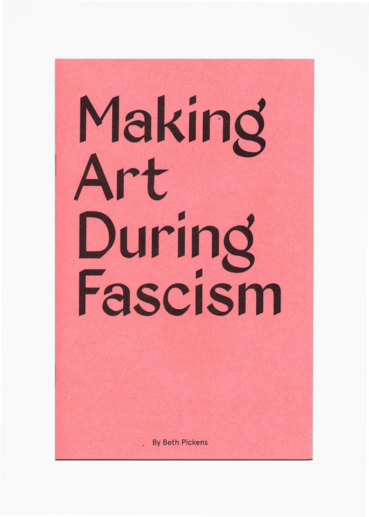 Beth Pickens - Making Art During Fascism