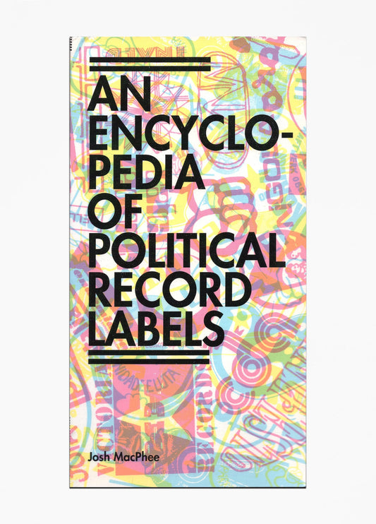 Josh MacPhee - An Encyclopedia of Political Record Labels