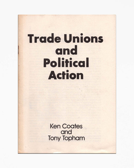 Ken Coates & Tony Topham - Trade Unions and Political Action